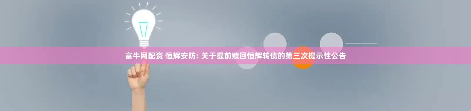 富牛网配资 恒辉安防: 关于提前赎回恒辉转债的第三次提示性公告