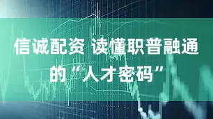 信诚配资 读懂职普融通的“人才密码”